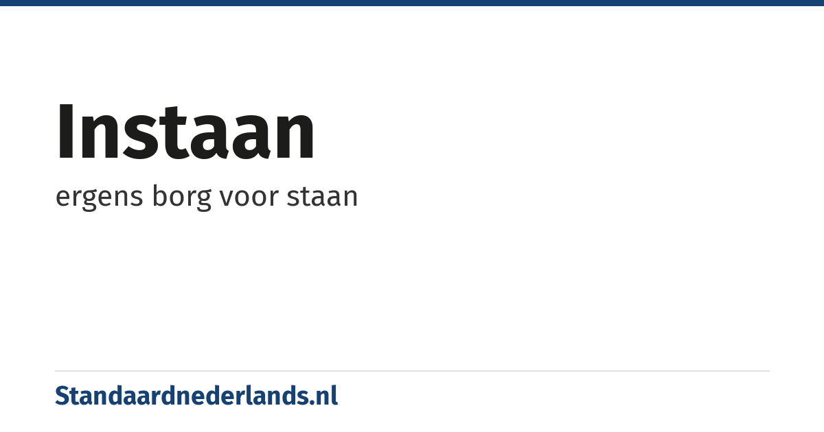 instaan: ergens borg voor staan