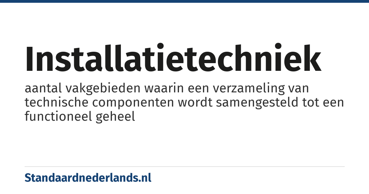 installatietechniek: aantal vakgebieden waarin een verzameling van technische componenten wordt samengesteld tot een functioneel geheel