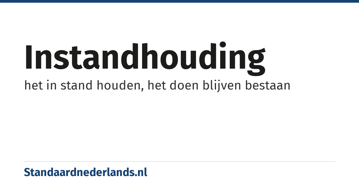 instandhouding: het in stand houden, het doen blijven bestaan