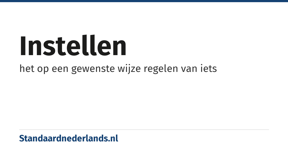 instellen: het op een gewenste wijze regelen van iets