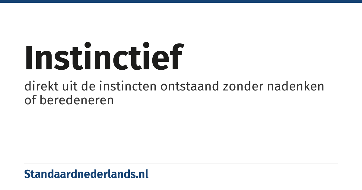 instinctief: direkt uit de instincten ontstaand zonder nadenken of beredeneren