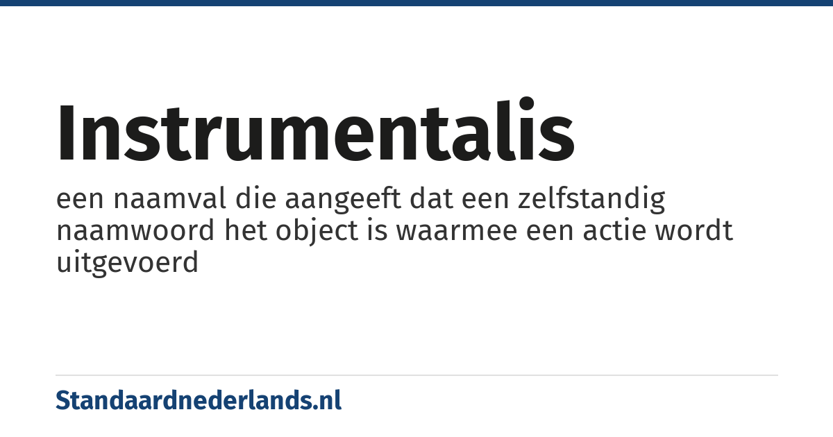 instrumentalis: een naamval die aangeeft dat een zelfstandig naamwoord het object is waarmee een actie wordt uitgevoerd