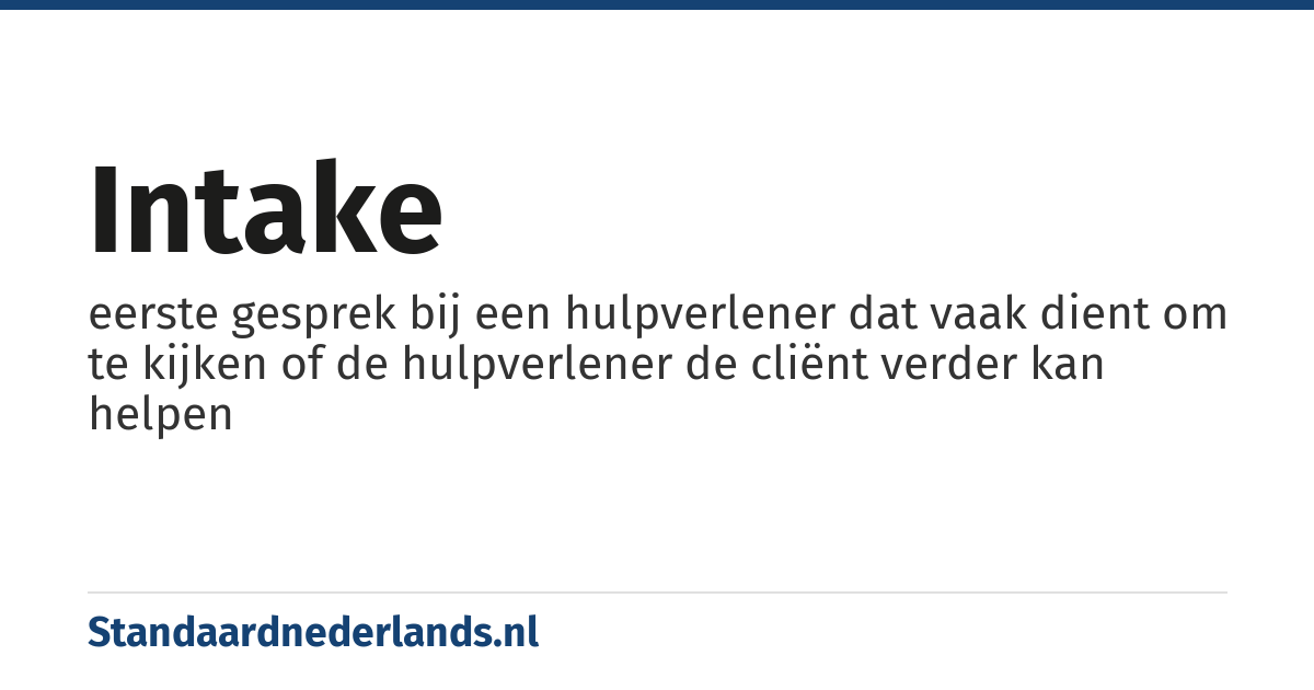 intake: eerste gesprek bij een hulpverlener dat vaak dient om te kijken of de hulpverlener de cliënt verder kan helpen