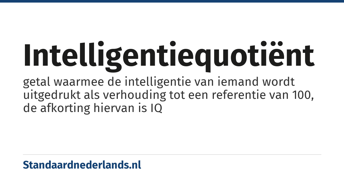 intelligentiequotiënt: getal waarmee de intelligentie van iemand wordt uitgedrukt als verhouding tot een referentie van 100, de afkorting hiervan is IQ