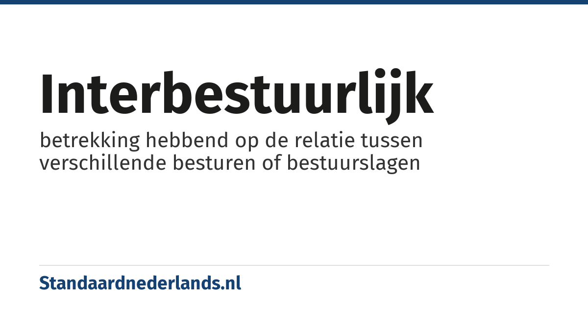 interbestuurlijk: betrekking hebbend op de relatie tussen verschillende besturen of bestuurslagen