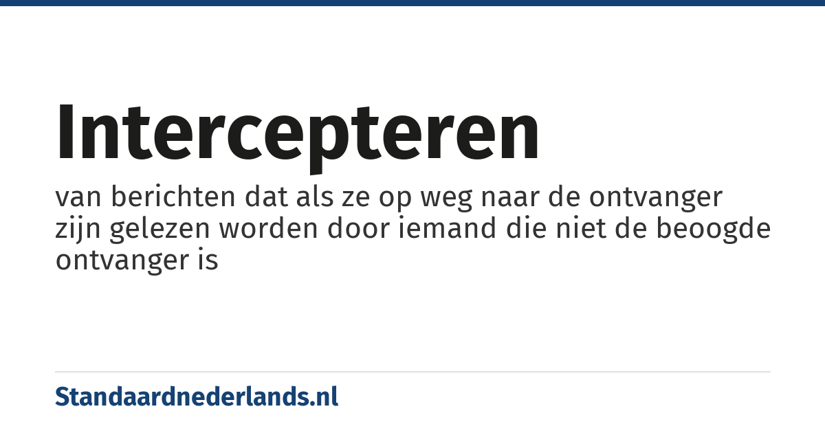 intercepteren: van berichten dat als ze op weg naar de ontvanger zijn gelezen worden door iemand die niet de beoogde ontvanger is
