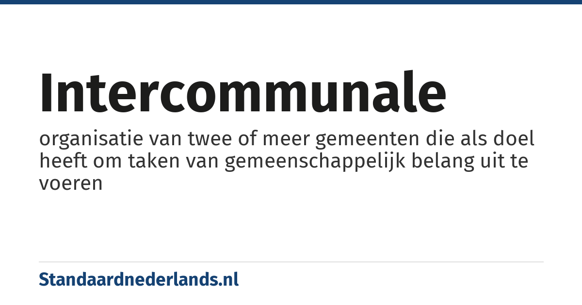 intercommunale: organisatie van twee of meer gemeenten die als doel heeft om taken van gemeenschappelijk belang uit te voeren