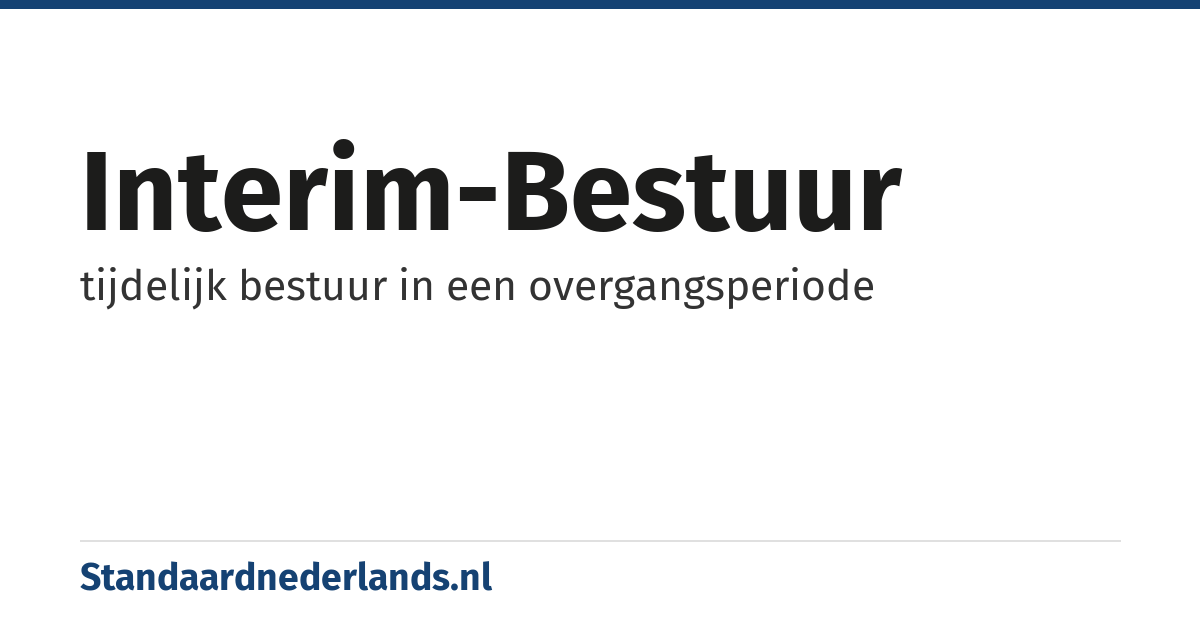 interim-bestuur: tijdelijk bestuur in een overgangsperiode