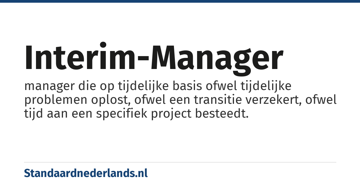 interim-manager: manager die op tijdelijke basis ofwel tijdelijke problemen oplost, ofwel een transitie verzekert, ofwel tijd aan een specifiek project besteedt.