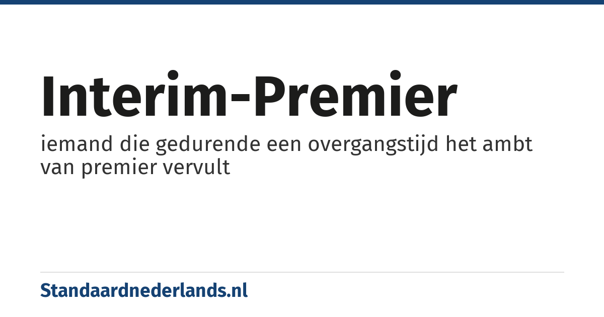 interim-premier: iemand die gedurende een overgangstijd het ambt van premier vervult