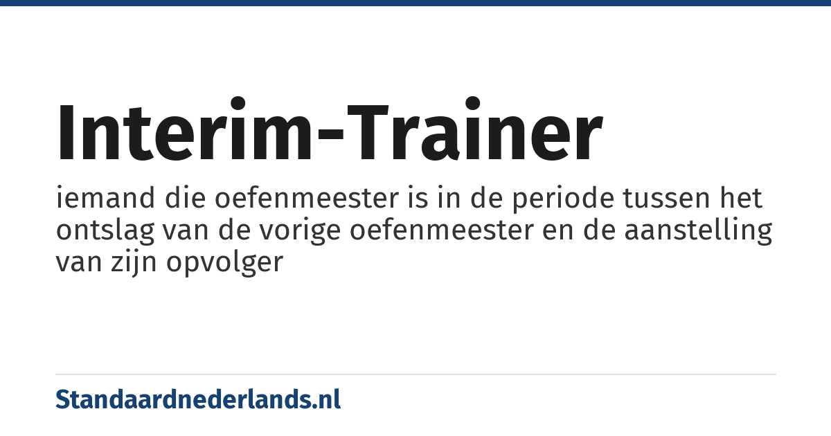 interim-trainer: iemand die oefenmeester is in de periode tussen het ontslag van de vorige oefenmeester en de aanstelling van zijn opvolger