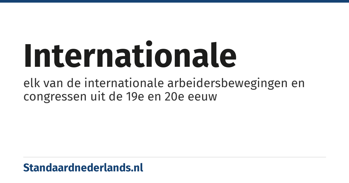 Internationale: elk van de internationale arbeidersbewegingen en congressen uit de 19e en 20e eeuw