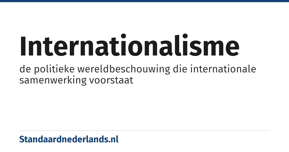 internationalisme: de politieke wereldbeschouwing die internationale samenwerking voorstaat