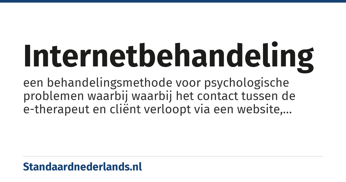internetbehandeling: een behandelingsmethode voor psychologische problemen waarbij waarbij het contact tussen de e-therapeut en cliënt verloopt via een website, e-mail of chatprogramma