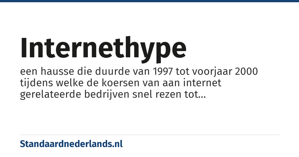 internethype: een hausse die duurde van 1997 tot voorjaar 2000 tijdens welke de koersen van aan internet gerelateerde bedrijven snel rezen tot onwaarschijnlijke hoogten