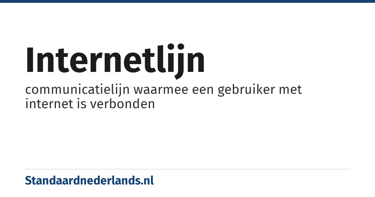 internetlijn: communicatielijn waarmee een gebruiker met internet is verbonden