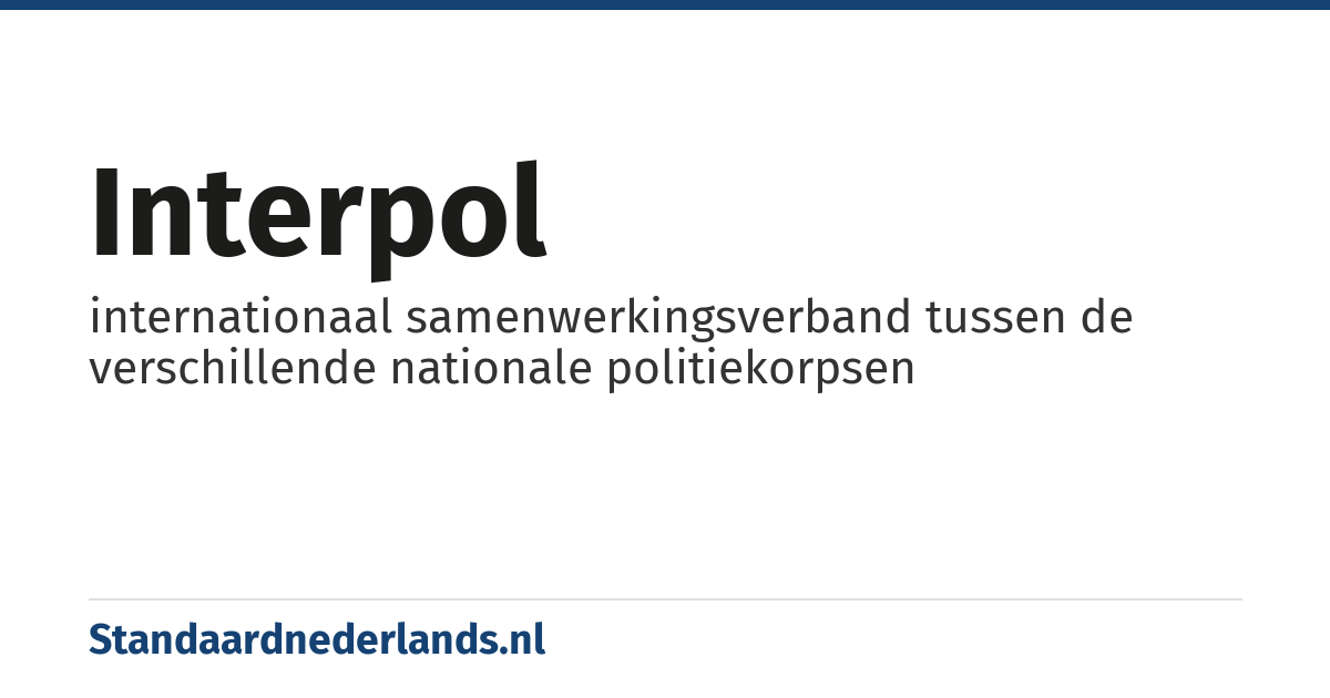 Interpol: internationaal samenwerkingsverband tussen de verschillende nationale politiekorpsen