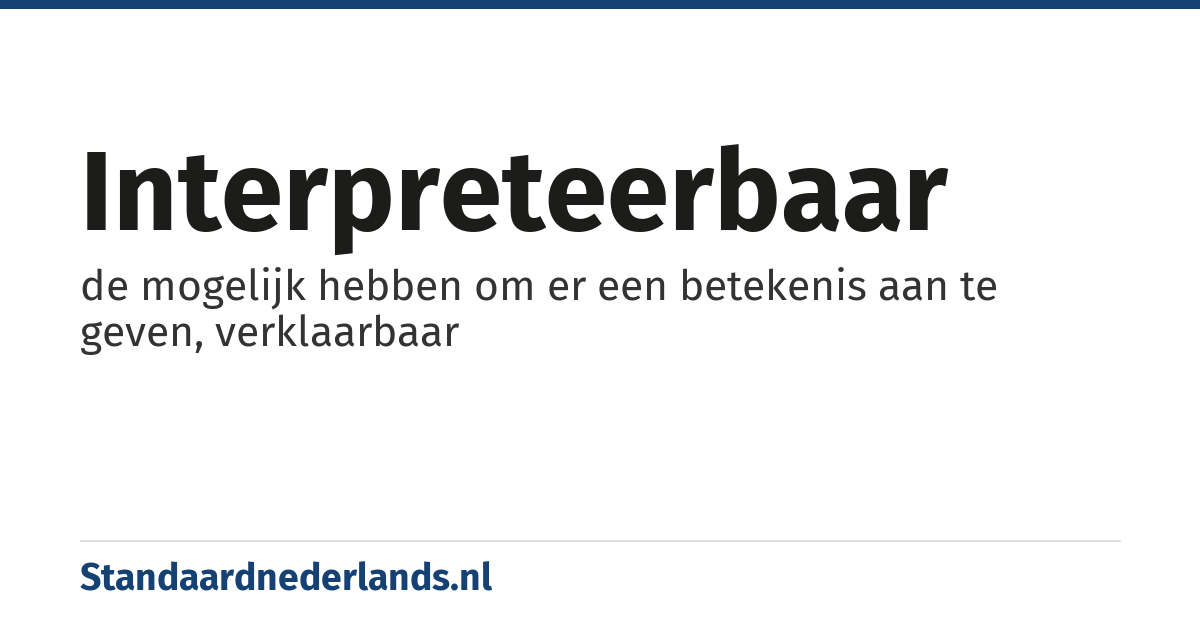 interpreteerbaar: de mogelijk hebben om er een betekenis aan te geven, verklaarbaar