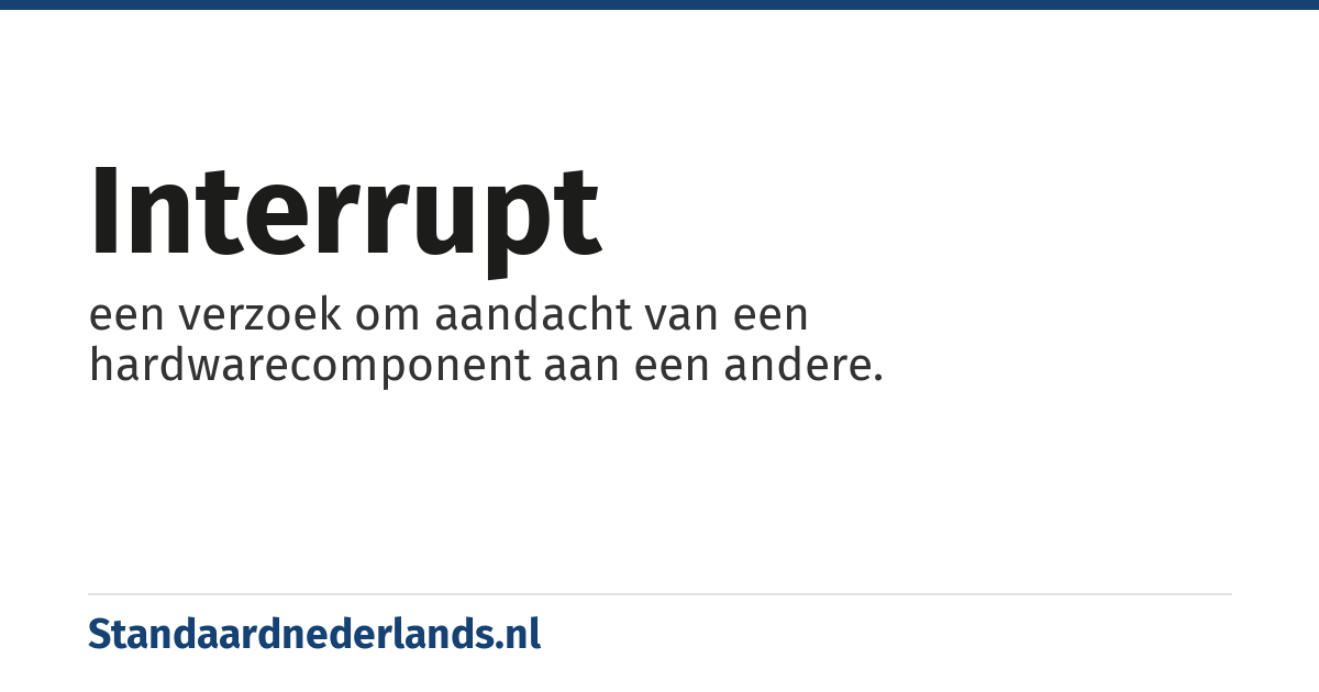 interrupt: een verzoek om aandacht van een hardwarecomponent aan een andere.
