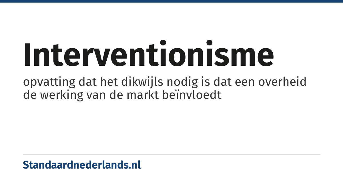 interventionisme: opvatting dat het dikwijls nodig is dat een overheid de werking van de markt beïnvloedt