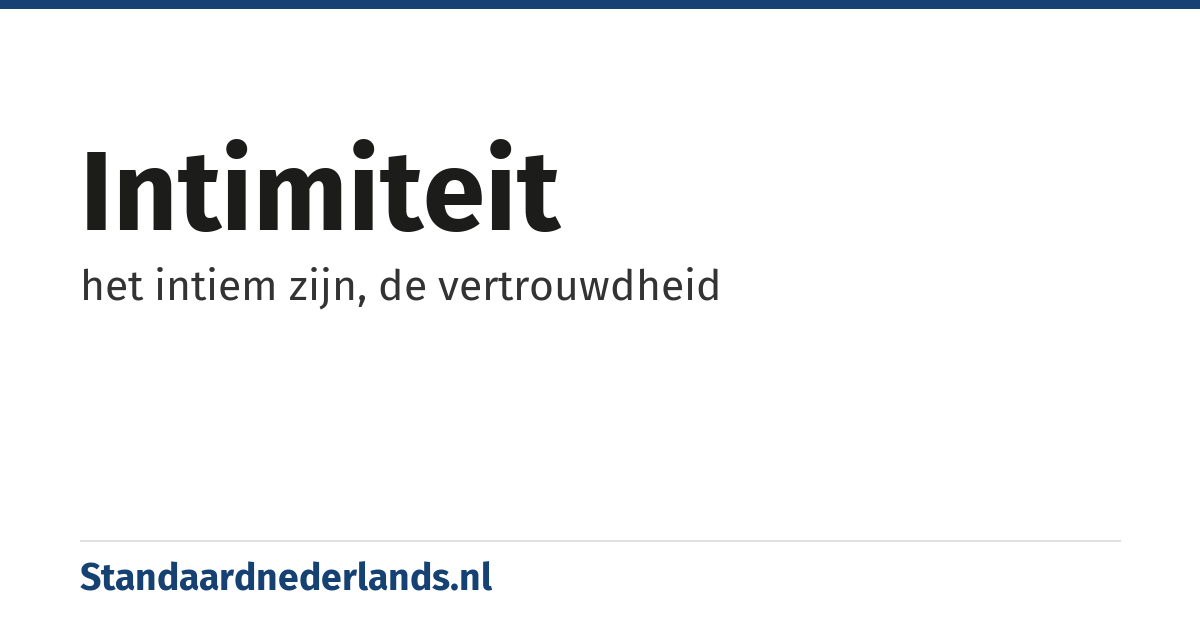 intimiteit: het intiem zijn, de vertrouwdheid