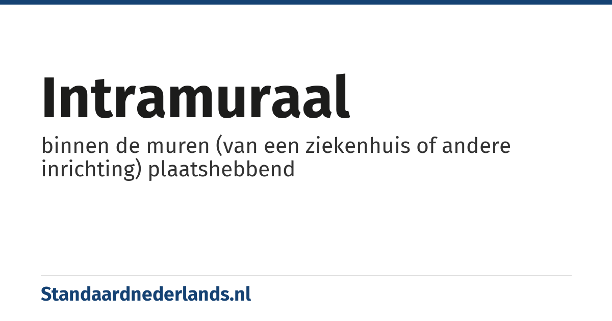 intramuraal: binnen de muren (van een ziekenhuis of andere inrichting) plaatshebbend