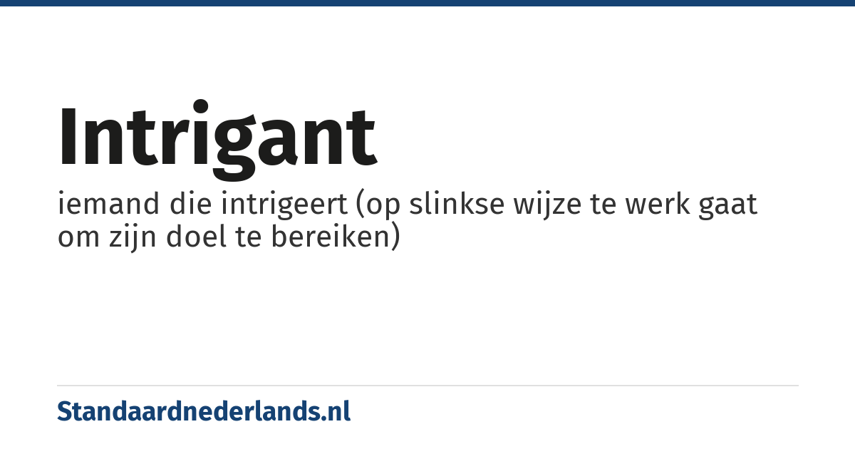 intrigant: iemand die intrigeert (op slinkse wijze te werk gaat om zijn doel te bereiken)