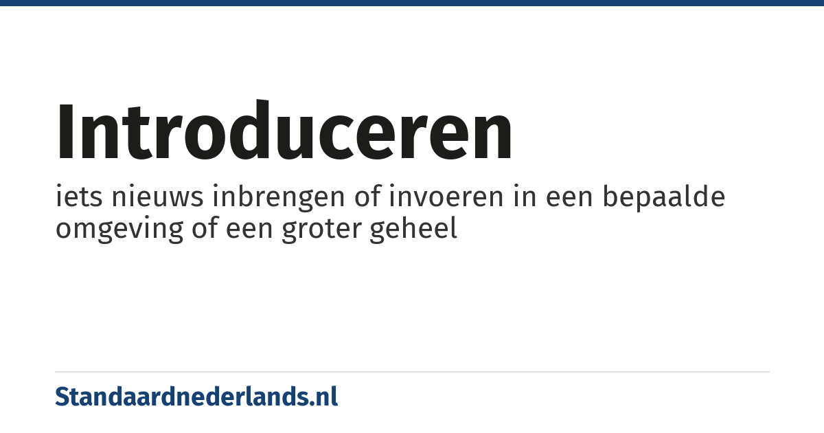 introduceren: iets nieuws inbrengen of invoeren in een bepaalde omgeving of een groter geheel