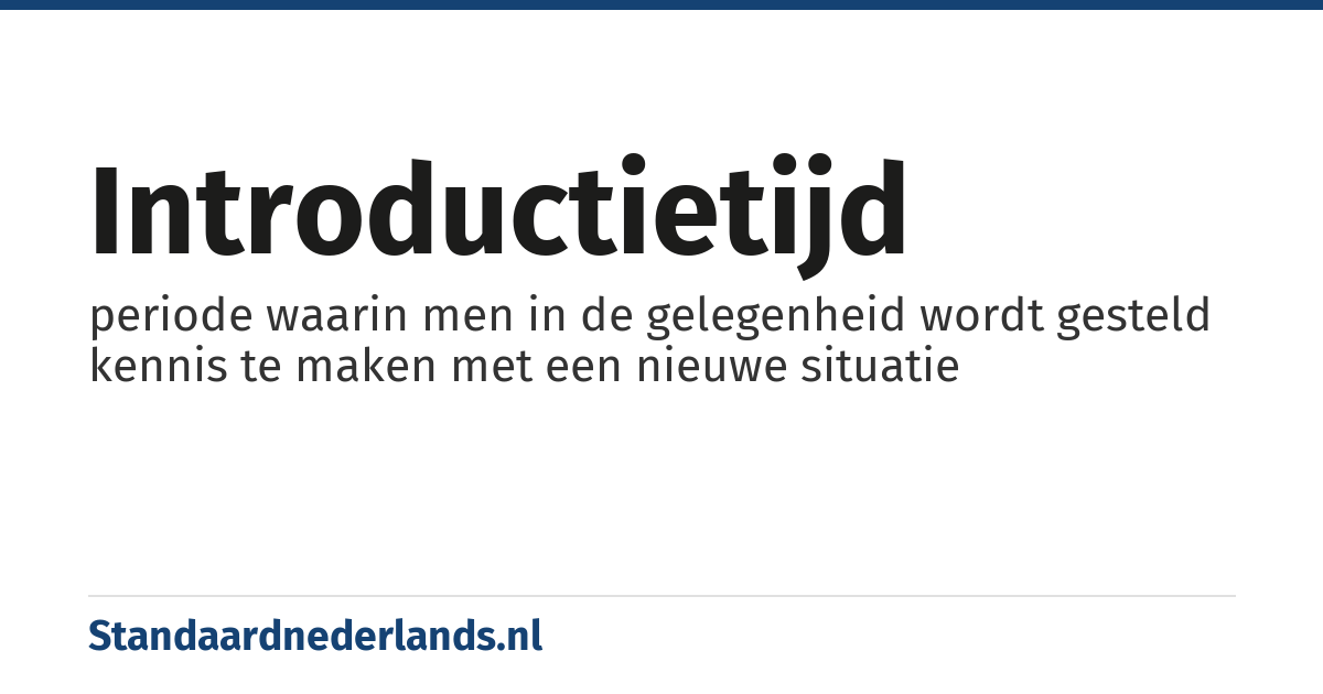 introductietijd: periode waarin men in de gelegenheid wordt gesteld kennis te maken met een nieuwe situatie