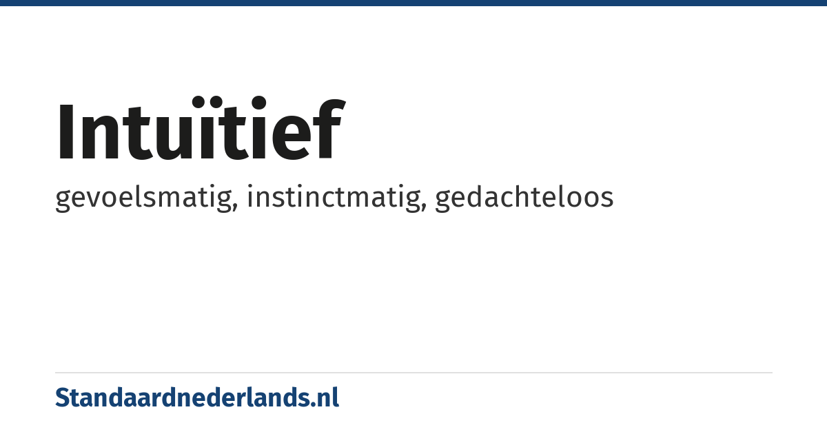 intuïtief: gevoelsmatig, instinctmatig, gedachteloos