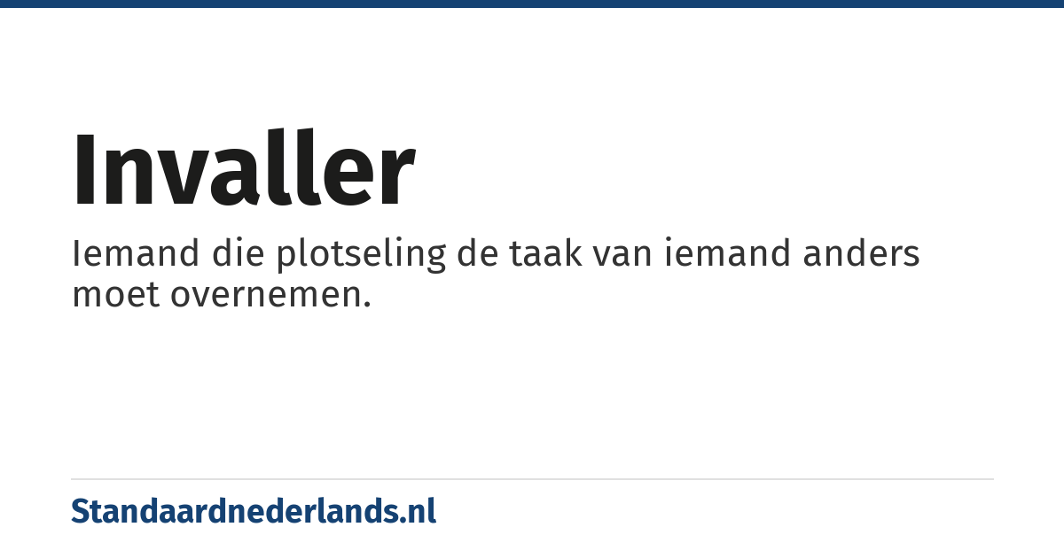 invaller: Iemand die plotseling de taak van iemand anders moet overnemen.
