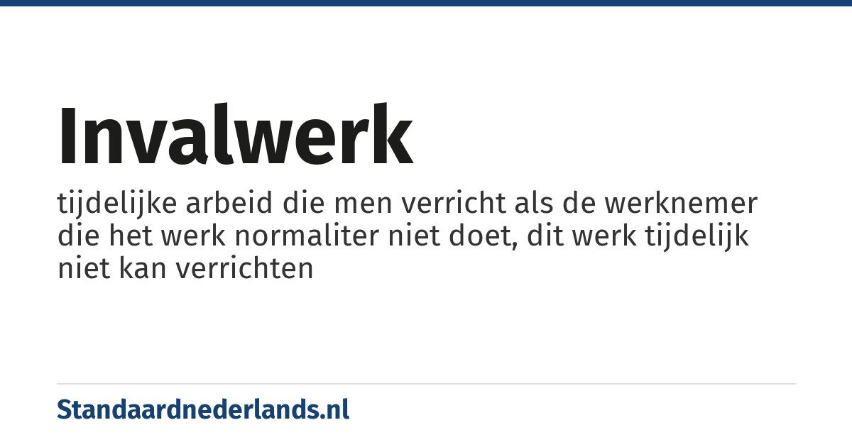 invalwerk: tijdelijke arbeid die men verricht als de werknemer die het werk normaliter niet doet, dit werk tijdelijk niet kan verrichten
