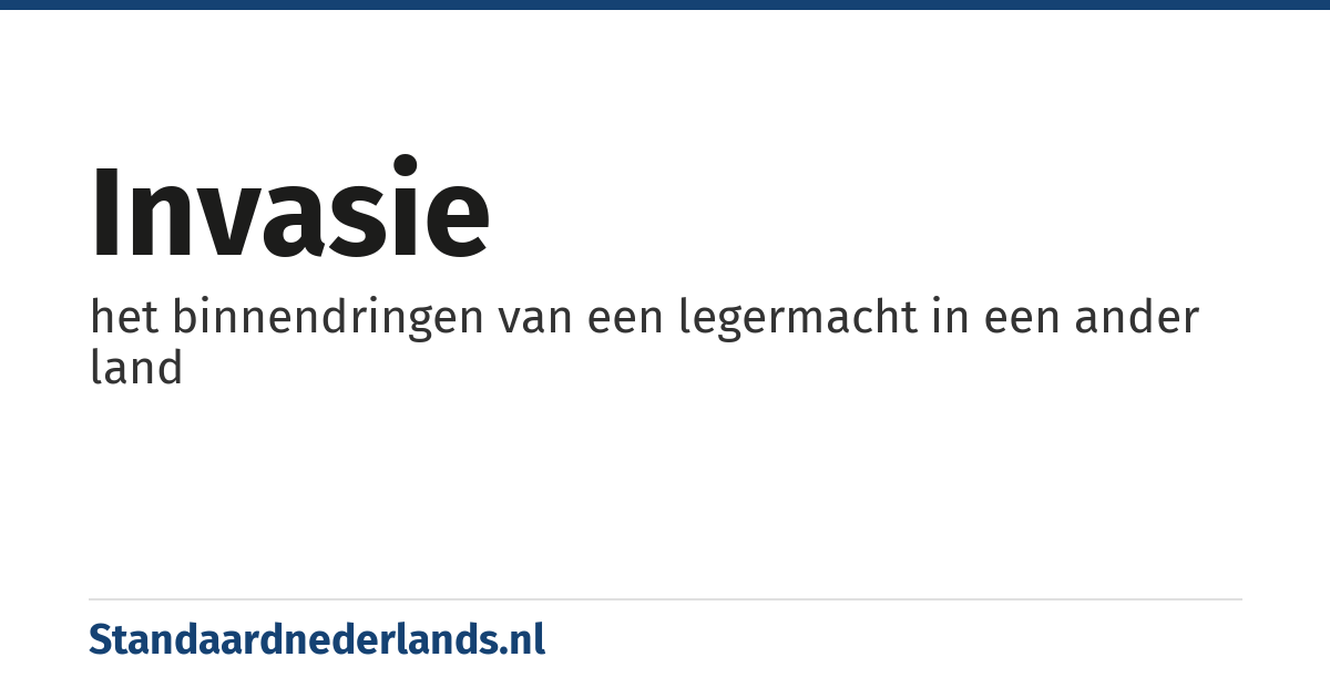 invasie: het binnendringen van een legermacht in een ander land