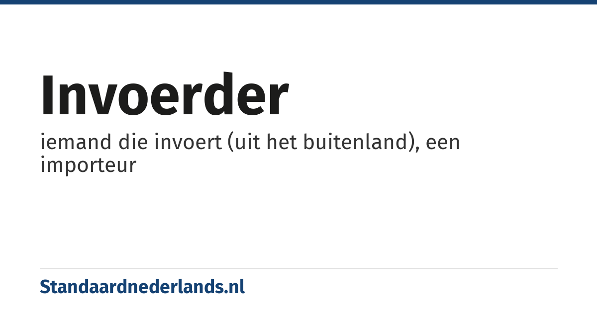invoerder: iemand die invoert (uit het buitenland), een importeur