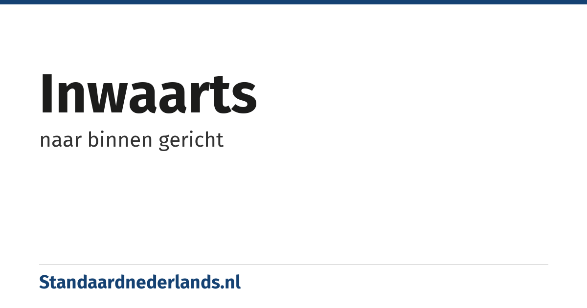 inwaarts: naar binnen gericht