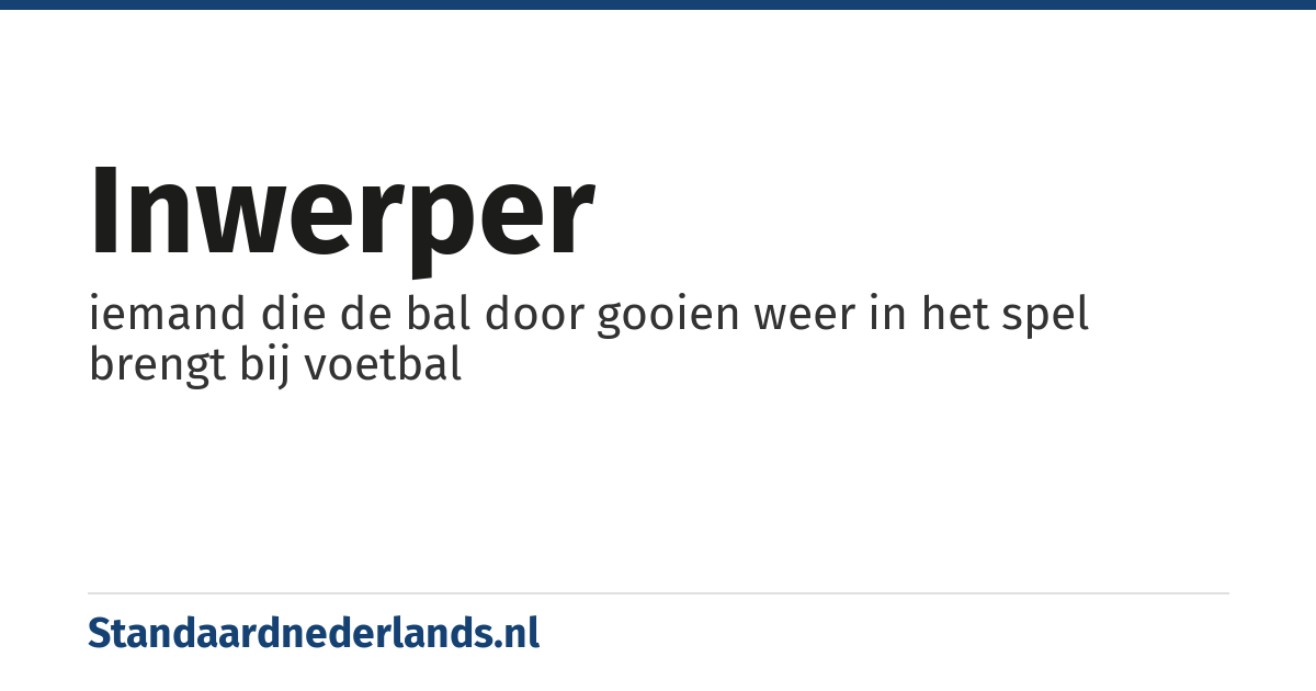 inwerper: iemand die de bal door gooien weer in het spel brengt bij voetbal