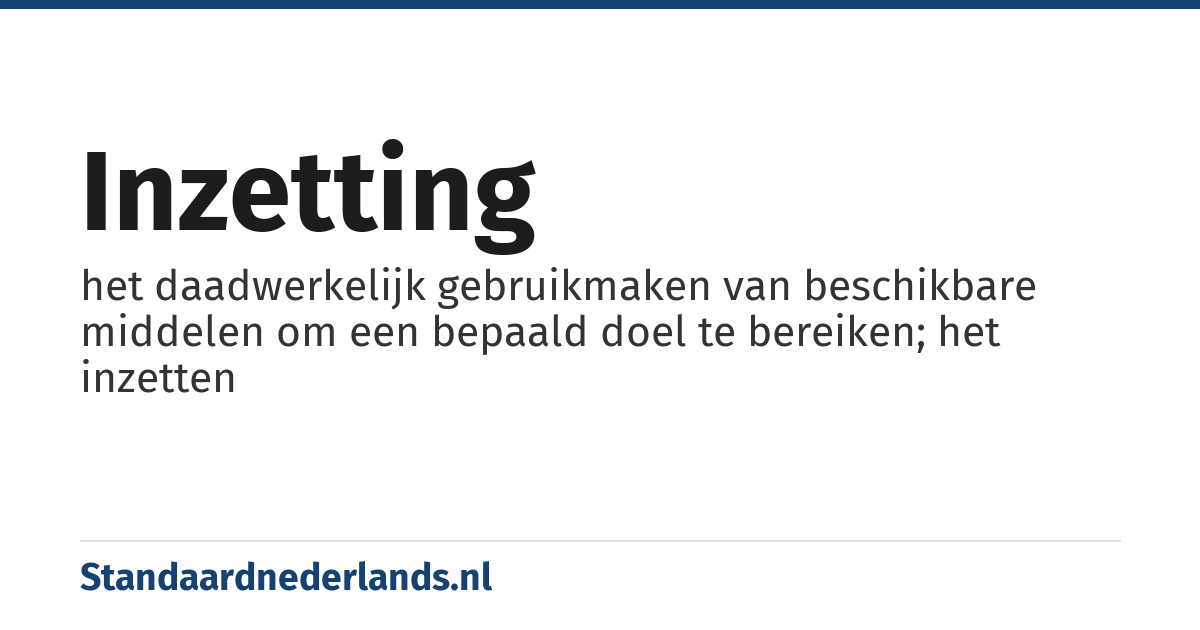 inzetting: het daadwerkelijk gebruikmaken van beschikbare middelen om een bepaald doel te bereiken; het inzetten