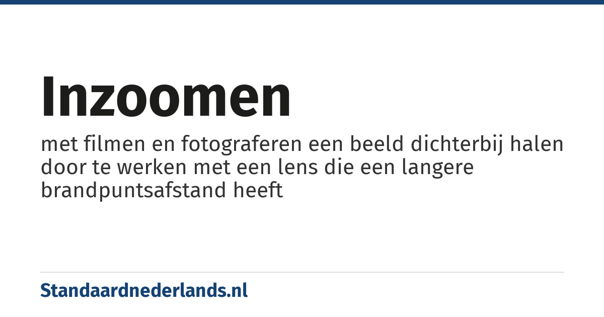 inzoomen: met filmen en fotograferen een beeld dichterbij halen door te werken met een lens die een langere brandpuntsafstand heeft