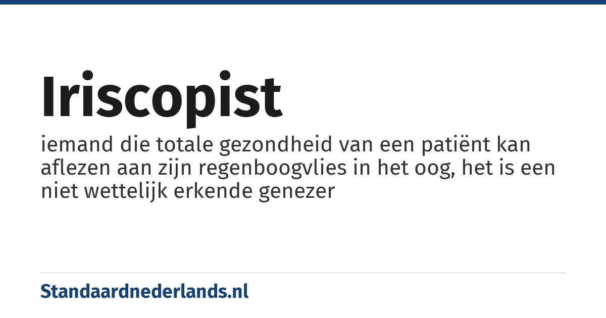 iriscopist: iemand die totale gezondheid van een patiënt kan aflezen aan zijn regenboogvlies in het oog, het is een niet wettelijk erkende genezer