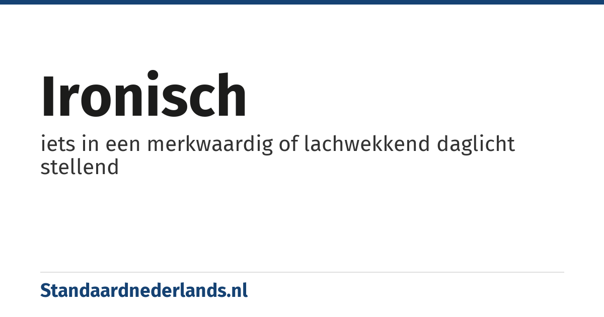 ironisch: iets in een merkwaardig of lachwekkend daglicht stellend