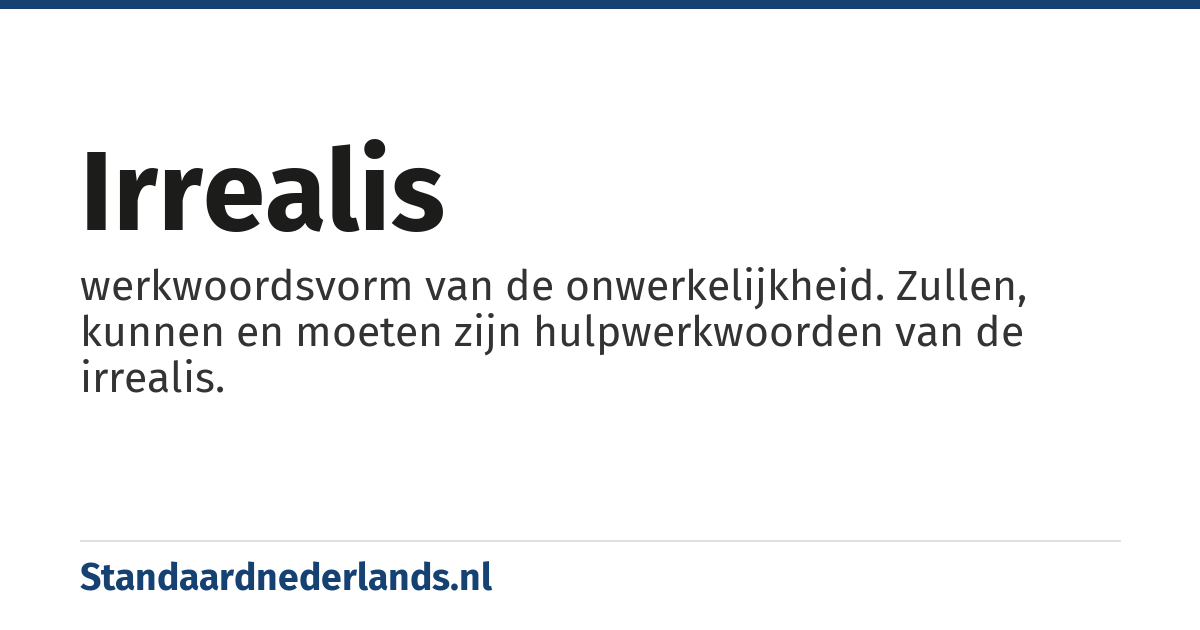 irrealis: werkwoordsvorm van de onwerkelijkheid. Zullen, kunnen en moeten zijn hulpwerkwoorden van de irrealis.