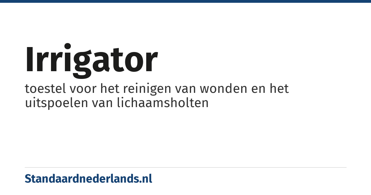 irrigator: toestel voor het reinigen van wonden en het uitspoelen van lichaamsholten