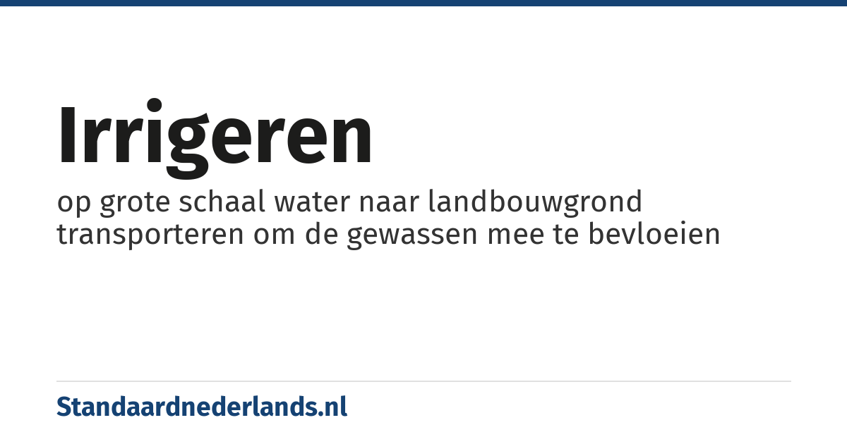 irrigeren: op grote schaal water naar landbouwgrond transporteren om de gewassen mee te bevloeien