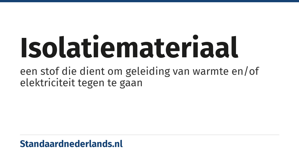 isolatiemateriaal: een stof die dient om geleiding van warmte en/of elektriciteit tegen te gaan