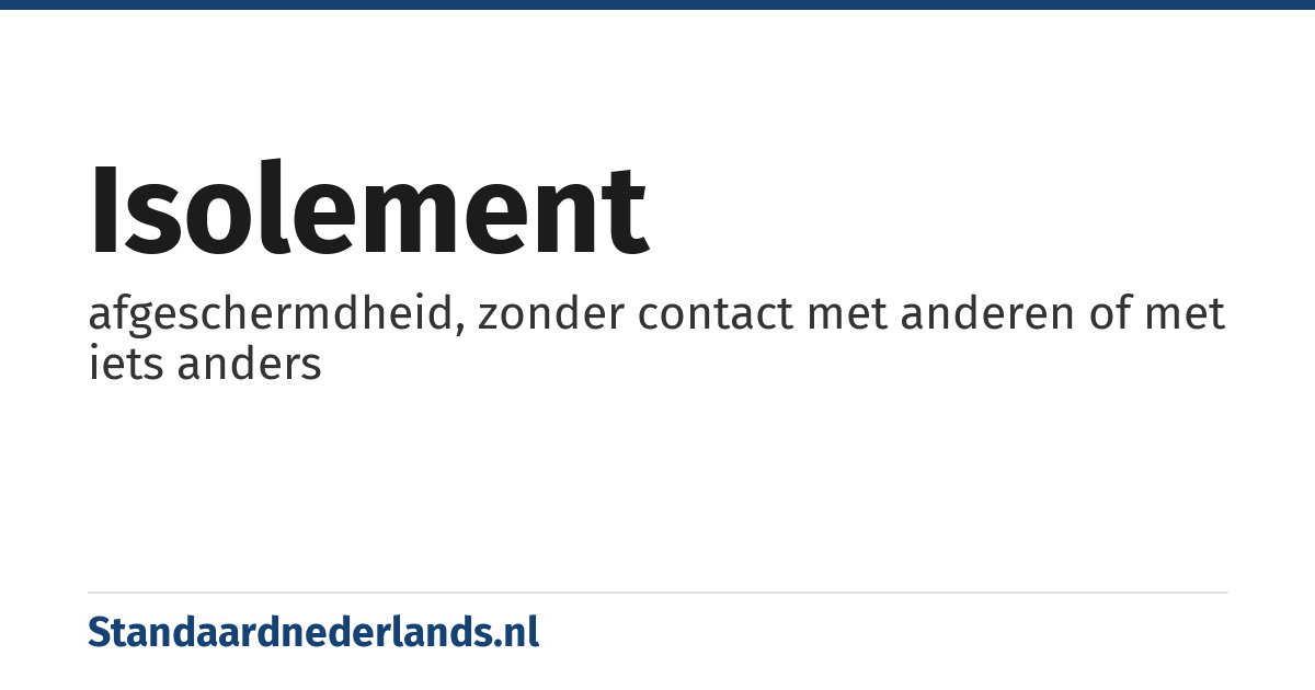isolement: afgeschermdheid, zonder contact met anderen of met iets anders