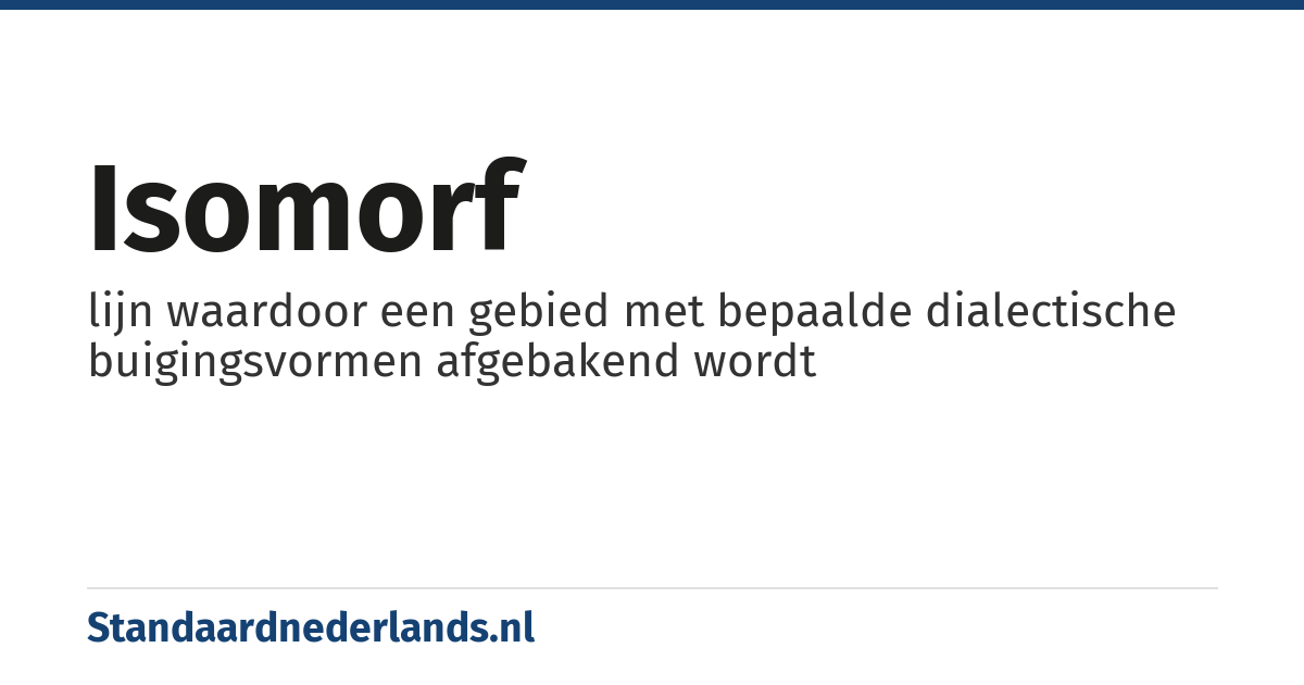 isomorf: lijn waardoor een gebied met bepaalde dialectische buigingsvormen afgebakend wordt