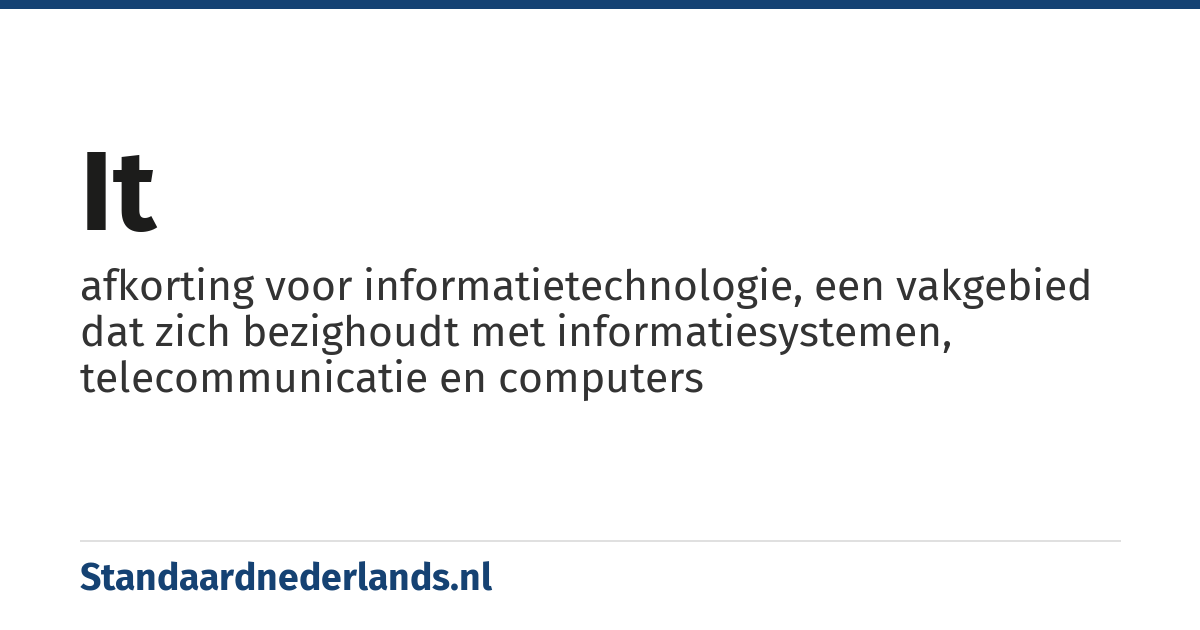 IT: afkorting voor informatietechnologie, een vakgebied dat zich bezighoudt met informatiesystemen, telecommunicatie en computers