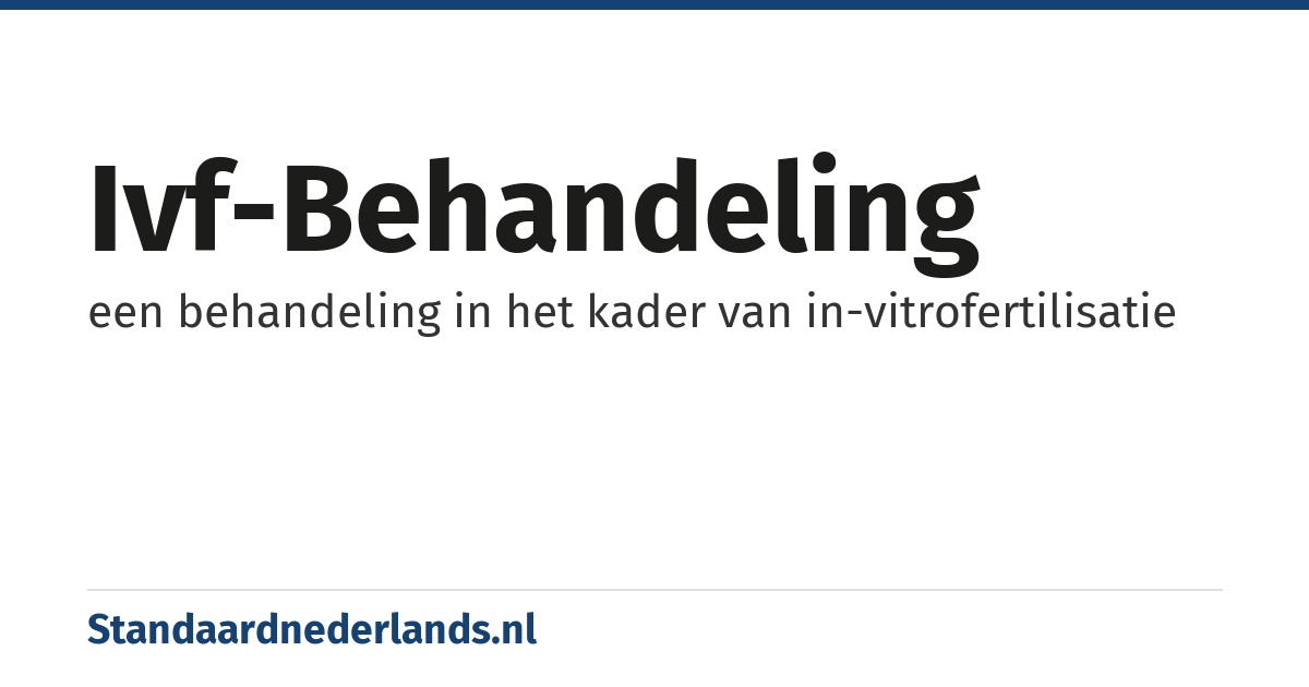 ivf-behandeling: een behandeling in het kader van in-vitrofertilisatie