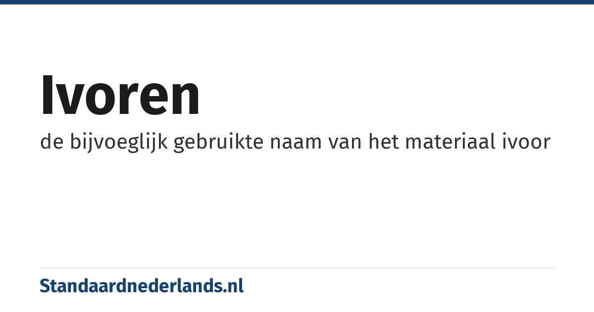 ivoren: de bijvoeglijk gebruikte naam van het materiaal ivoor
