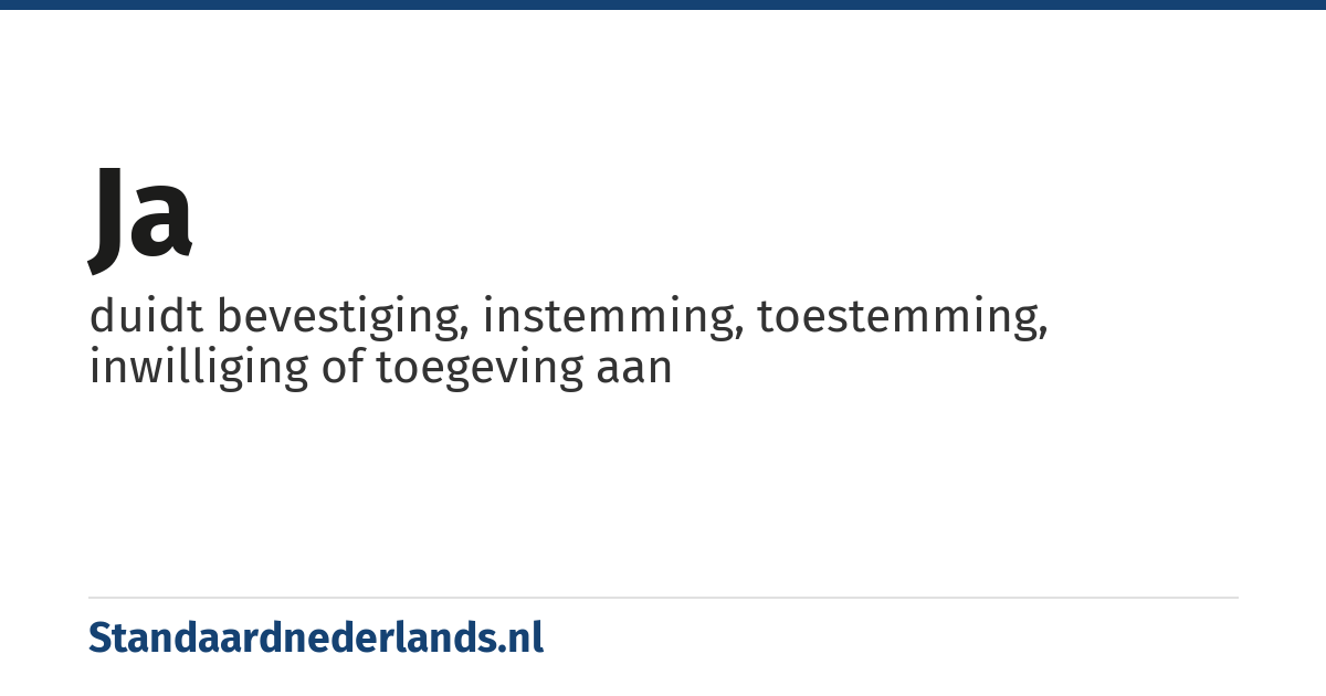 ja: duidt bevestiging, instemming, toestemming, inwilliging of toegeving aan